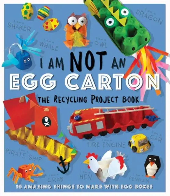 I Am Not An Eggbox - The Recycling Project Book : 10 Amazing Things To Make With Egg Boxes 1