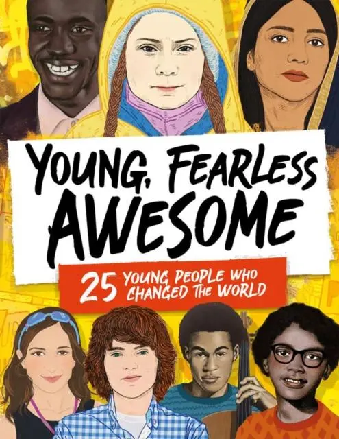 Young, Fearless, Awesome : 25 Young People Who Changed The World 1