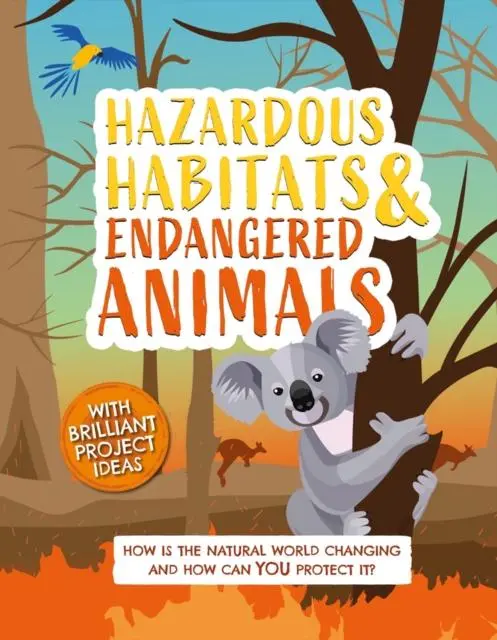 Hazardous Habitats And Endangered Animals : How Is The Natural World Changing, And How Can You Protect It? 1