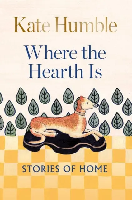Where The Hearth Is: Stories Of Home By Kate Humble 1