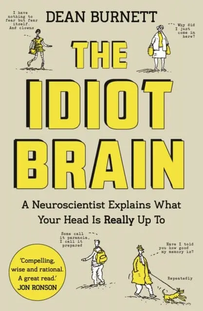 The Idiot Brain: A Neuroscientist Explains What Your Head Is Really Up To By Dean Burnett 1