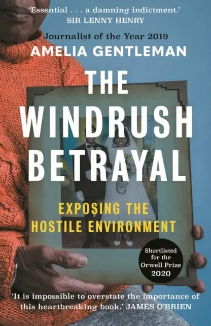The Windrush Betrayal: Exposing The Hostile Environment By Amelia Gentleman 1
