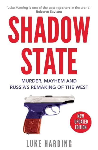 Shadow State: Murder, Mayhem And Russia's Remaking Of The West By Luke Harding 1