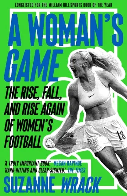 A Woman's Game : The Rise, Fall, And Rise Again Of Women's Football By Suzanne Wrack 1