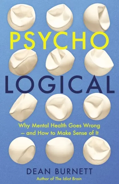 Psycho-Logical: Why Mental Health Goes Wrong - And How To Make Sense Of It By Dean Burnett 1