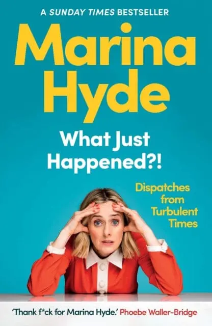 What Just Happened?!: Dispatches From Turbulent Times By Marina (Diarist) Hyde 1