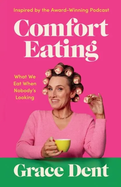 Comfort Eating : What We Eat When Nobody's Looking By Grace Dent 1