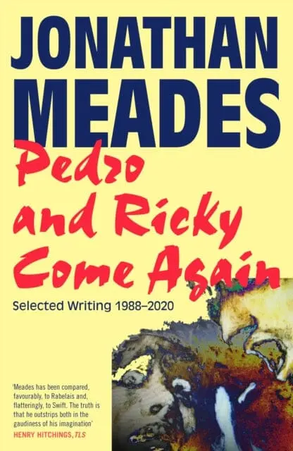Pedro And Ricky Come Again: Selected Writing 1988-2020 By Jonathan Meades 1