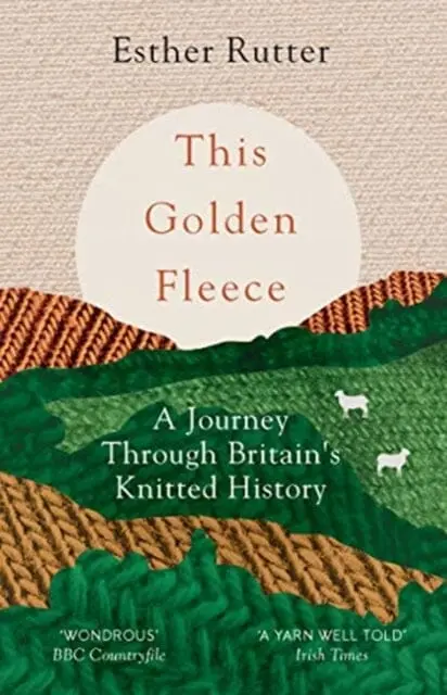 This Golden Fleece: A Journey Through Britain's Knitted History By Esther Rutter 1