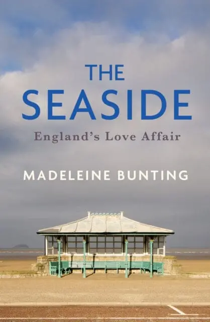 The Seaside : England's Love Affair By Madeleine Bunting 1