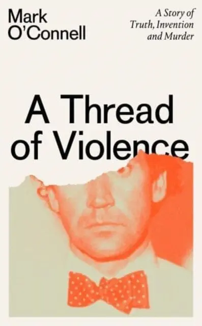 A Thread Of Violence : A Story Of Truth, Invention, And Murder By Mark O'connell 1