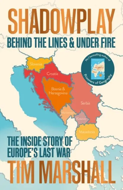 Shadowplay: Behind The Lines And Under Fire  The Inside Story Of Europe's Last War By Tim Marshall 1