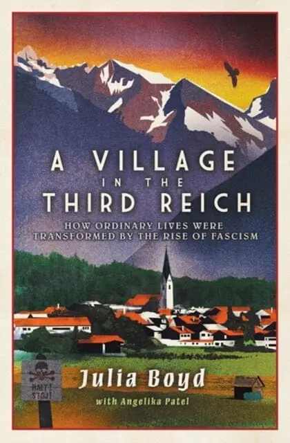 A Village In The Third Reich: How Ordinary Lives Were Transformed By The Rise Of Fascism By Julia Boyd 1