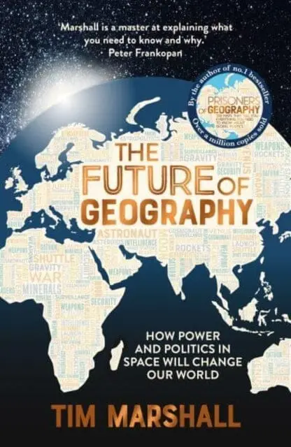 The Future Of Geography : How Power And Politics In Space Will Change Our World - A Sunday Times Bestseller 1