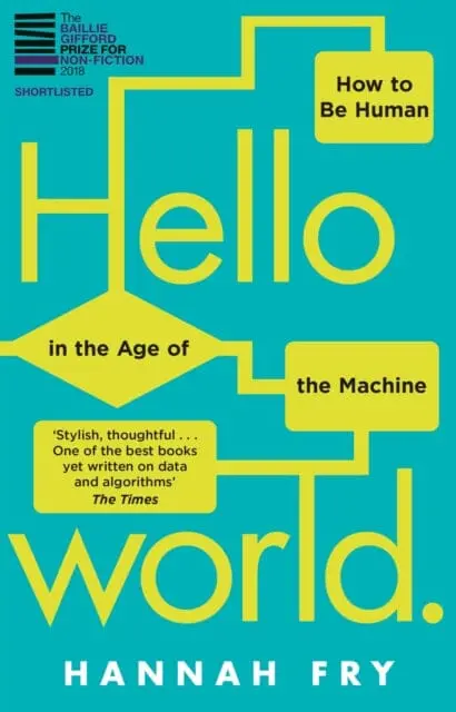 Hello World: How  To Be Human In The Age Of The Machine By Hannah Fry 1
