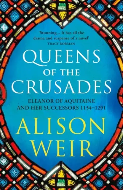 Queens Of The Crusades: Eleanor Of Aquitaine And Her Successors By Alison Weir 1