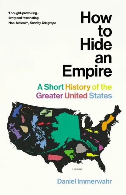 How To Hide An Empire: A Short History Of The Greater United States By Daniel Immerwahr 1
