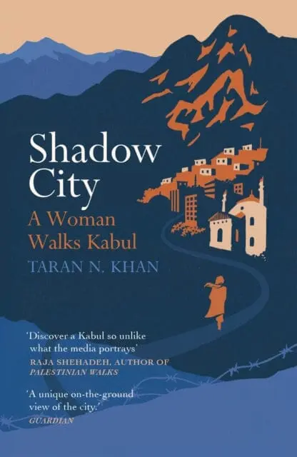 Shadow City: A Woman Walks Kabul By Taran Khan 1
