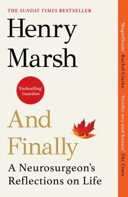 And Finally : A Neurosurgeon's Reflections On Life By Henry Marsh 1