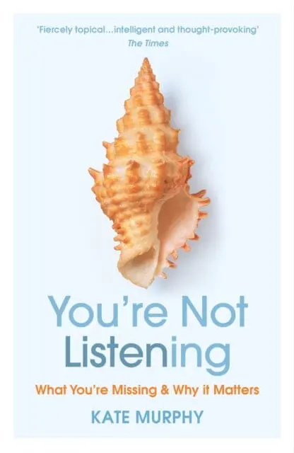 You're Not Listening: What You're Missing And Why It Matters By Kate Murphy 1