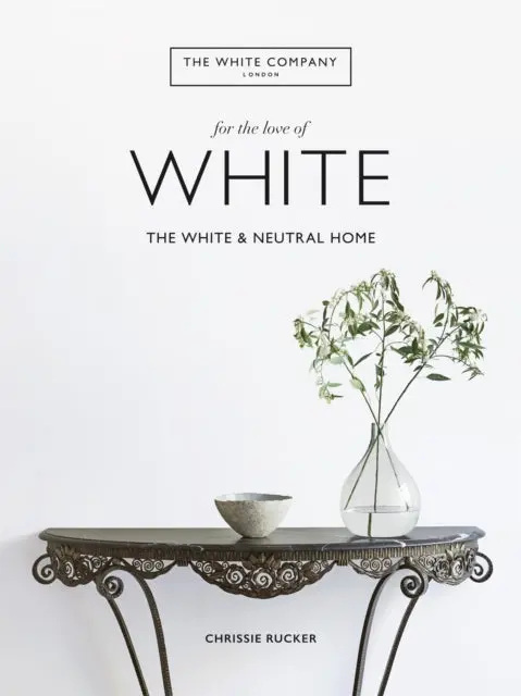 The White Company, For The Love Of White By Chrissie Rucker & The White Company 1