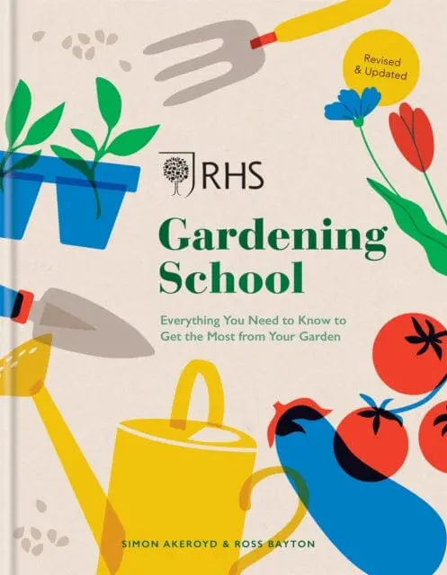 Rhs Gardening School: Everything You Need To Know To Get The Most From Your Garden By Simon Akeroyd 1