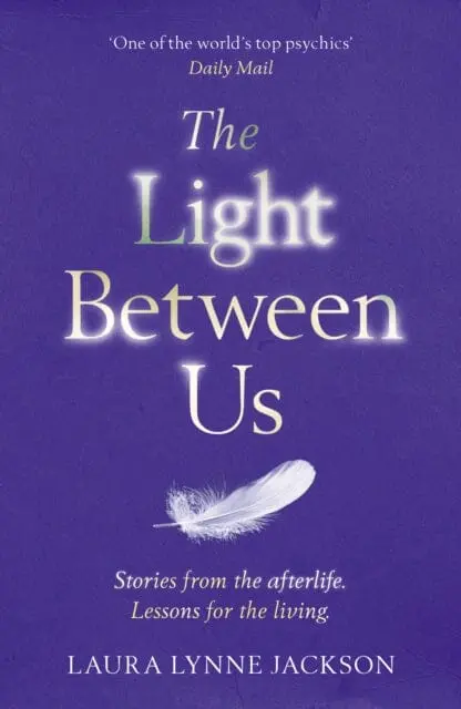 The Light Between Us: Lessons From Heaven That Teach Us To Live Better In The Here And Now By Laura Lynne Jackson 1
