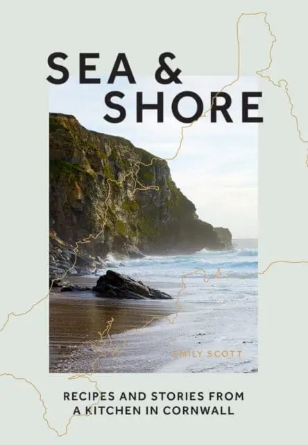Sea & Shore: Recipes And Stories From A Kitchen In Cornwall (Host Chef Of 2021 G7 Summit) By Emily Scott 1