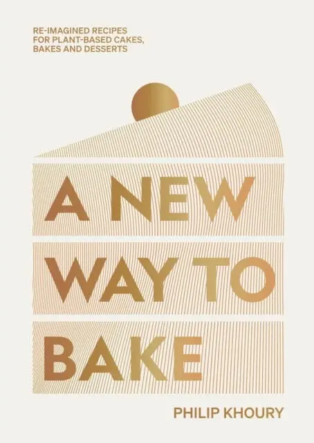 A New Way To Bake : Re-Imagined Recipes For Plant-Based Cakes, Bakes And Desserts By Philip Khoury 1