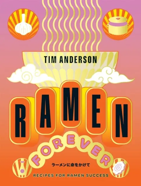 Ramen Forever : Recipes For Ramen Success By Tim Anderson 1