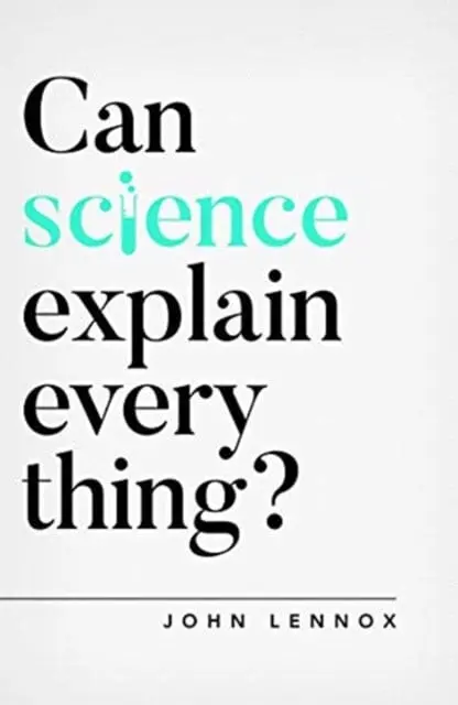 Can Science Explain Everything? By John Lennox 1
