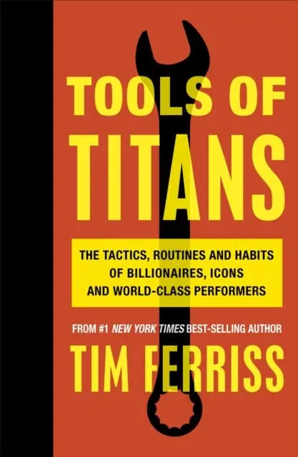 Tools Of Titans: The Tactics, Routines, And Habits Of Billionaires, Icons, And World-Class Performers By Timothy Ferriss 1