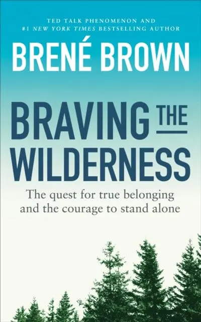 Braving The Wilderness: The Quest For True Belonging And The Courage To Stand Alone By Brene Brown 1