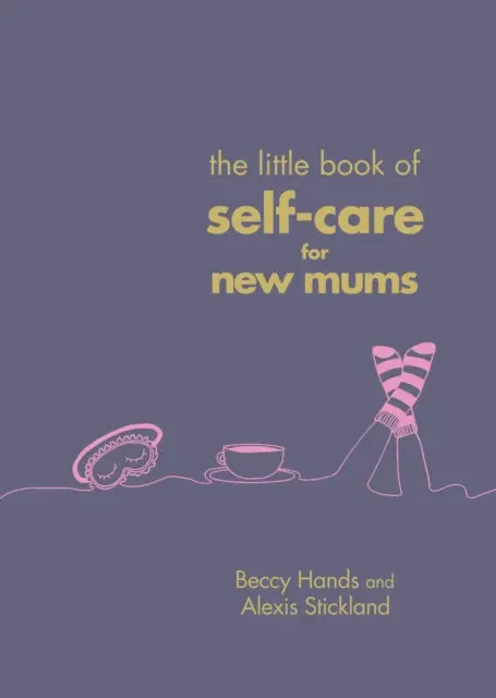 The Little Book Of Self-Care For New Mums By Beccy Hands 1