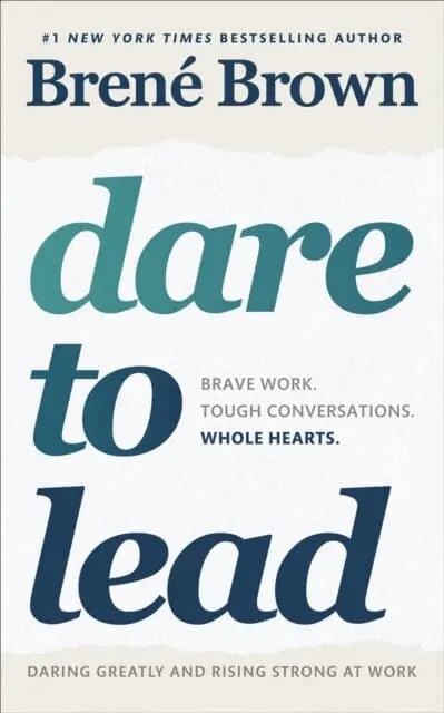 Dare To Lead: Brave Work. Tough Conversations. Whole Hearts. By Brene Brown 1