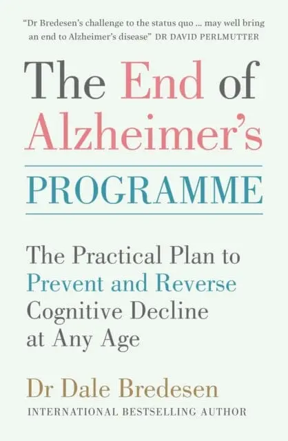 The End Of Alzheimer's Programme: The Practical Plan To Prevent And Reverse Cognitive Decline At Any Age By Dr Dale Bredesen 1