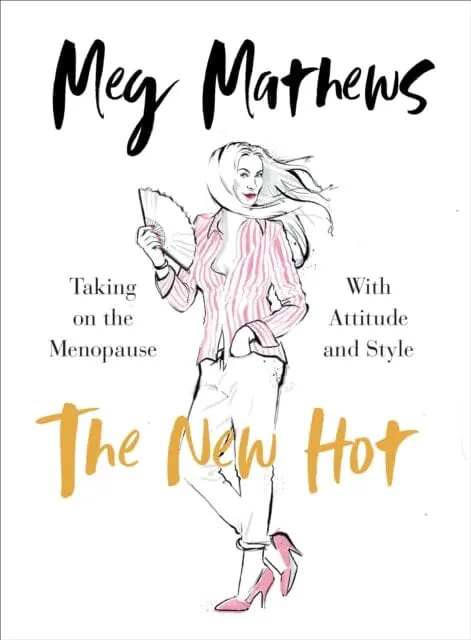 The New Hot: Taking On The Menopause With Attitude And Style By Meg Mathews 1