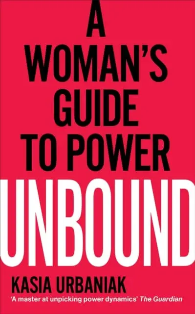 Unbound: A Woman's Guide To Power By Kasia Urbaniak 1