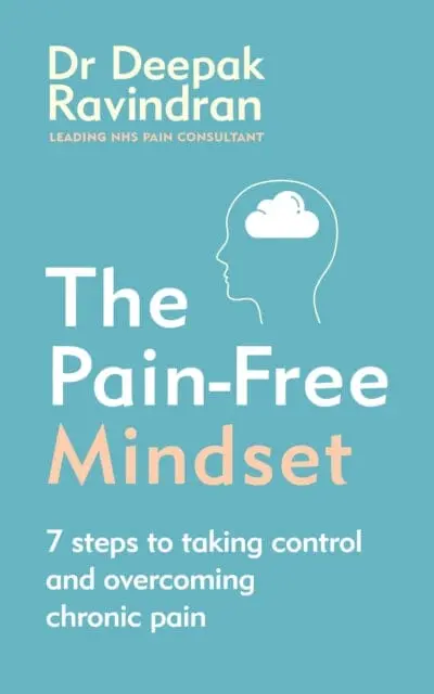 The Pain-Free Mindset: 7 Steps To Taking Control And Overcoming Chronic Pain By Dr Deepak Ravindran 1