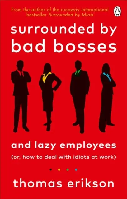 Surrounded By Bad Bosses And Lazy Employees: Or, How To Deal With Idiots At Work By Thomas Erikson 1