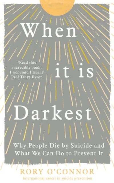 When It Is Darkest: Why People Die By Suicide And What We Can Do To Prevent It By Rory O'connor 1