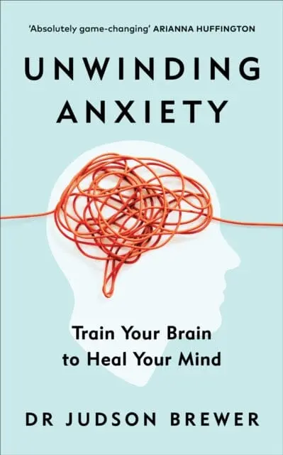Unwinding Anxiety: Train Your Brain To Heal Your Mind By Judson Brewer 1