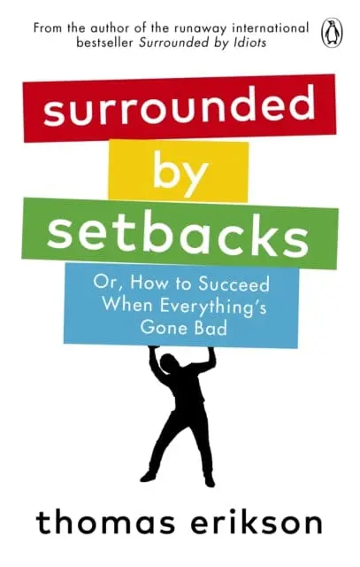 Surrounded By Setbacks: Or, How To Succeed When Everything's Gone Bad By Thomas Erikson 1