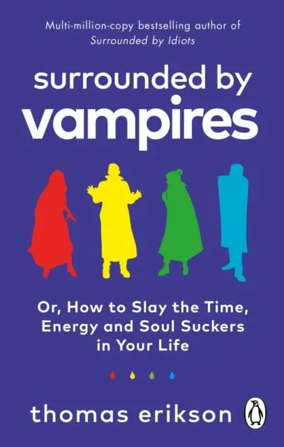 Surrounded By Vampires : Or, How To Slay The Time, Energy And Soul Suckers In Your Life By Thomas Erikson 1