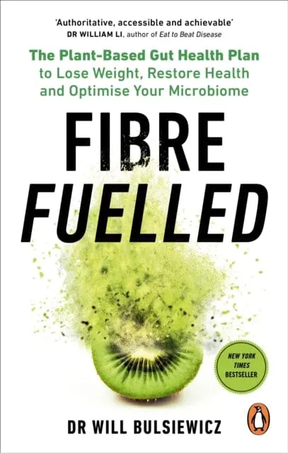 Fibre Fuelled: The Plant-Based Gut Health Plan To Lose Weight, Restore Health And Optimise Your Microbiome By Will Bulsiewicz 1