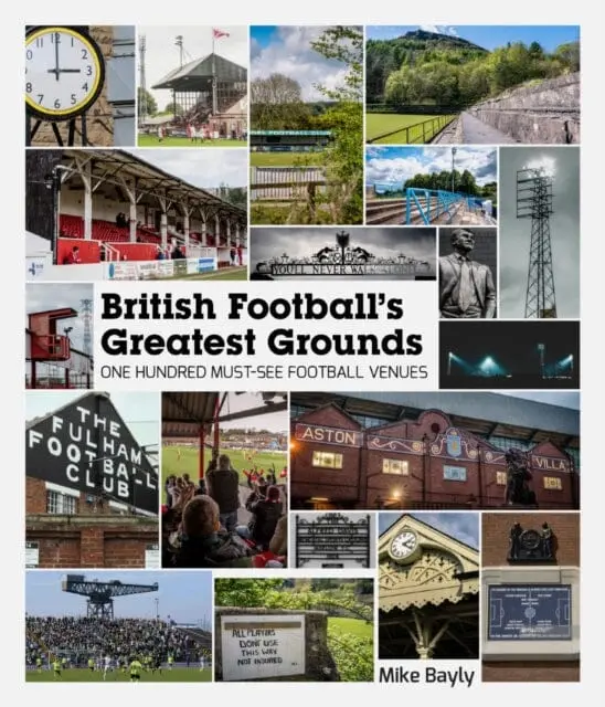 British Football's Greatest Grounds: One Hundred Must-See Football Venues By Mike Bayly 1