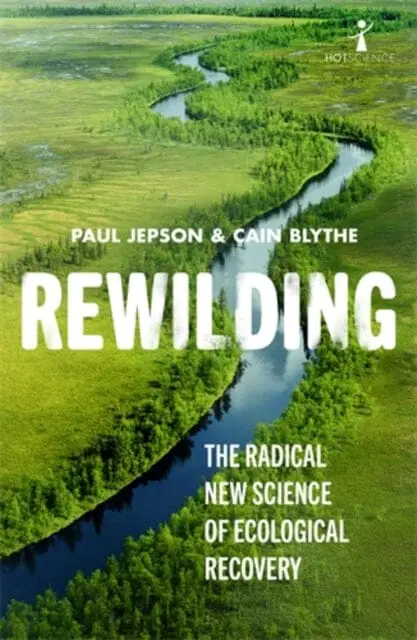 Rewilding: The Radical New Science Of Ecological Recovery By Cain Blythe 1