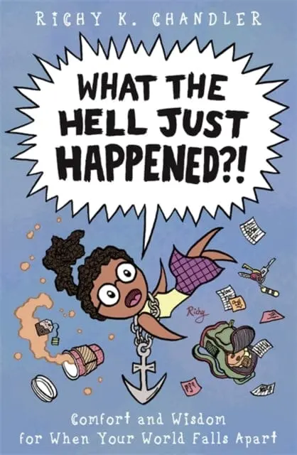 What The Hell Just Happened?! : Comfort And Wisdom For When Your World Falls Apart By Richy K. Chandler 1