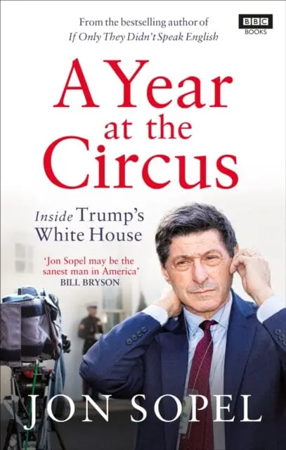 A Year At The Circus: Inside Trump's White House By Jon Sopel 1