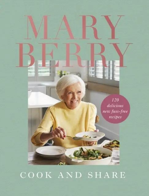 Cook And Share: 120 Delicious New Fuss-Free Recipes By Mary Berry 1